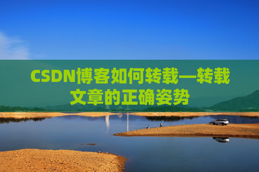 CSDN博客如何转载—转载文章的正确姿势